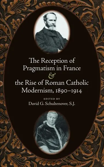 Cover of The Reception of Pragmatism in France & the Rise of Roman Catholic Modernism, 1890-1914