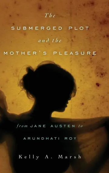 Cover of The Submerged Plot and the Mother's Pleasure from Jane Austen to Arundhati Roy
