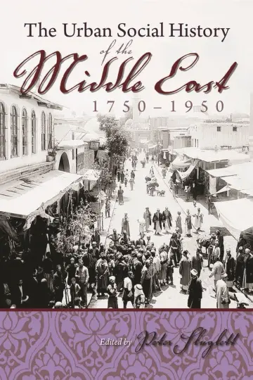 Cover of The Urban Social History of the Middle East, 1750-1950