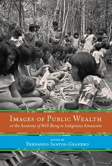 Cover of Images of Public Wealth or the Anatomy of Well-Being in Indigenous Amazonia