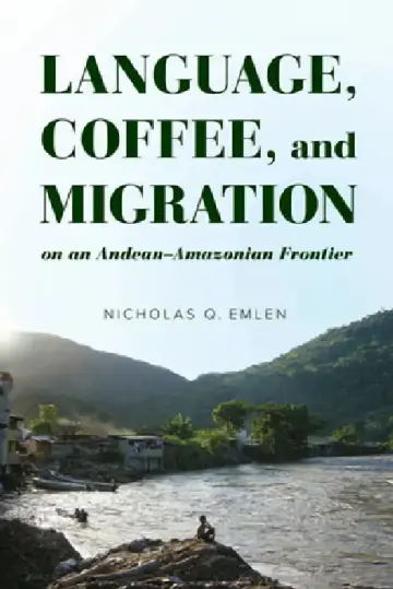 Cover of Language, Coffee, and Migration on an Andean-Amazonian Frontier