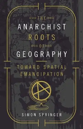 Cover of The Anarchist Roots of Geography