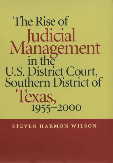Cover of The Rise of Judicial Management in the U.S. District Court, Southern District of Texas, 1955-2000