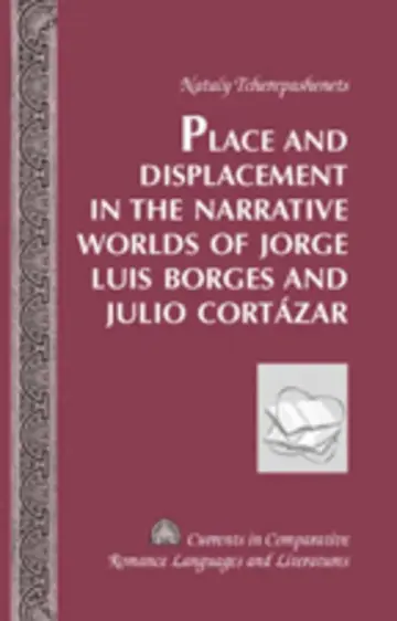 Cover of Place and Displacement in the Narrative Worlds of Jorge Luis Borges and Julio Cortazar