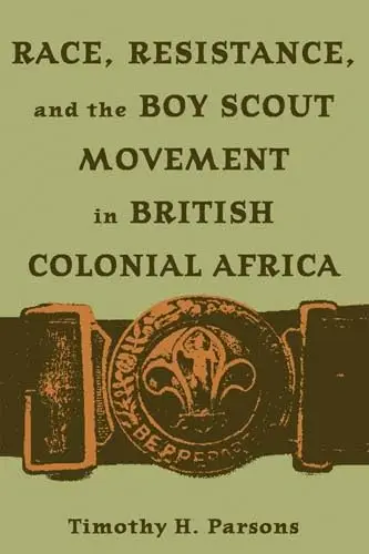Cover of Race, Resistance, and the Boy Scout Movement in British Colonial Africa