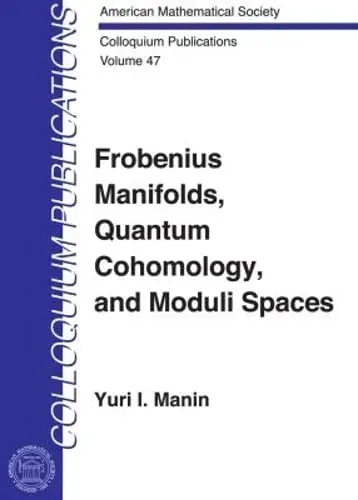 Cover of Frobenius Manifolds, Quantum Cohomology, and Moduli Spaces (COLLOQUIUM PUBLICATIONS (AMER MATHEMATICAL SOC))