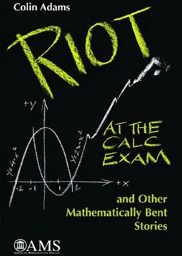 Cover of Riot at the Calc Exam and Other Mathematically Bent Stories