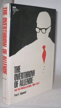 Cover of The overthrow of Allende and the politics of Chile, 1964-1976