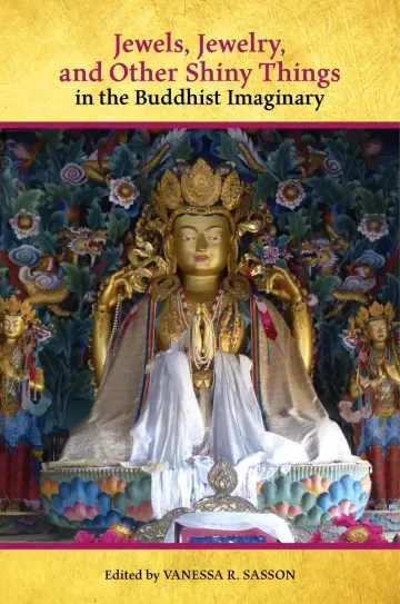 Cover of Jewels, Jewelry, and Other Shiny Things in the Buddhist Imaginary