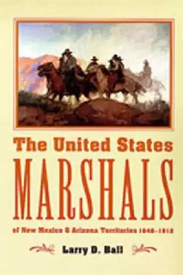 Cover of The United States Marshals of New Mexico and Arizona Territories, 1846-1912