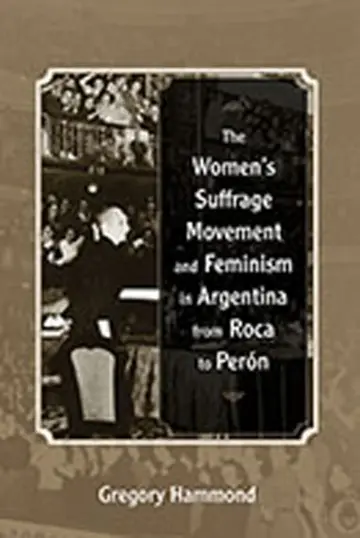 Cover of The Women's Suffrage Movement and Feminism in Argentina from Roca to Perón