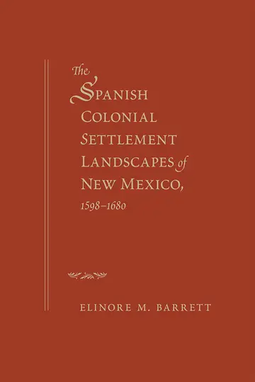 Cover of The Spanish Colonial Settlement Landscapes of New Mexico, 1598-1680