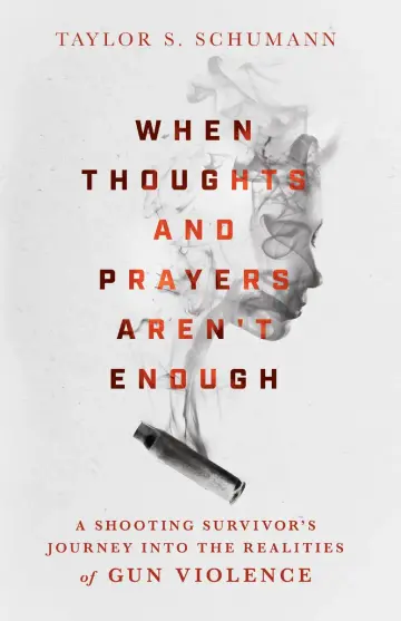 Cover of When Thoughts and Prayers Aren`t Enough - A Shooting Survivor`s Journey into the Realities of Gun Violence