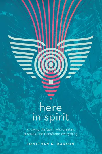 Cover of Here in Spirit – Knowing the Spirit Who Creates, Sustains, and Transforms Everything