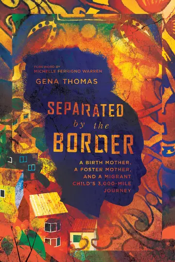 Cover of Separated by the Border - A Birth Mother, a Foster Mother, and a Migrant Child`s 3,000-Mile Journey