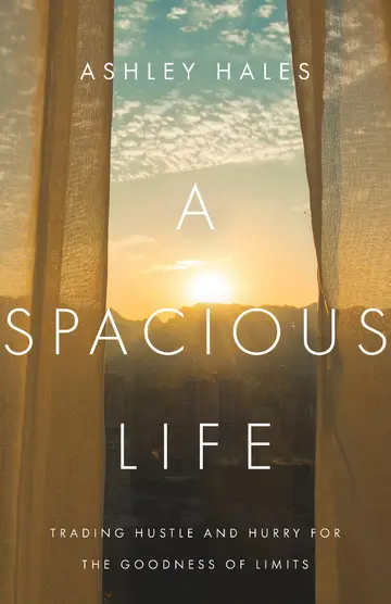 Cover of A Spacious Life - Trading Hustle and Hurry for the Goodness of Limits