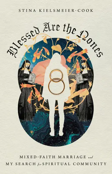 Cover of Blessed Are the Nones - Mixed-Faith Marriage and My Search for Spiritual Community