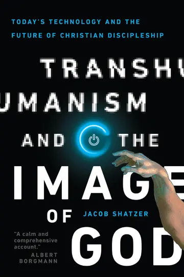 Cover of Transhumanism and the Image of God - Today`s Technology and the Future of Christian Discipleship
