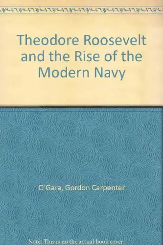 Cover of Theodore Roosevelt and the Rise of the Modern Navy