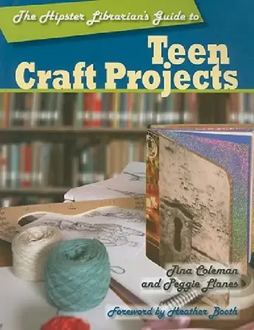 Cover of The Hipster Librarian's Guide to Teen Craft Projects