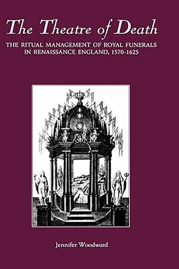 Cover of The Theatre of Death – The Ritual Management of Royal Funerals in Renaissance England, 1570–1625
