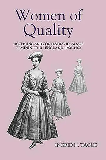 Cover of Women of Quality – Accepting and Contesting Ideals of Femininity in England, 1690–1760