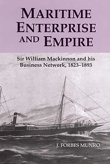 Cover of Maritime Enterprise and Empire – Sir William Mackinnon and His Business Network, 1823–1893