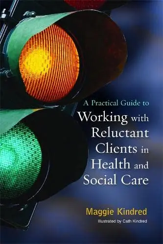 Cover of A Practical Guide to Working with Reluctant Clients in Health and Social Care
