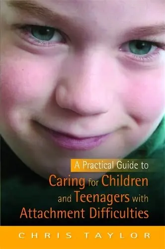 Cover of A Practical Guide to Caring for Children and Teenagers with Attachment Difficulties