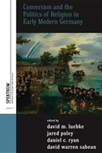 Cover of Conversion and the Politics of Religion in Early Modern Germany