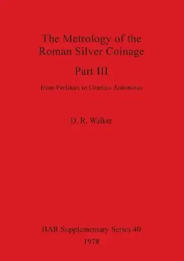 Cover of The Metrology of the Roman Silver Coinage Part III