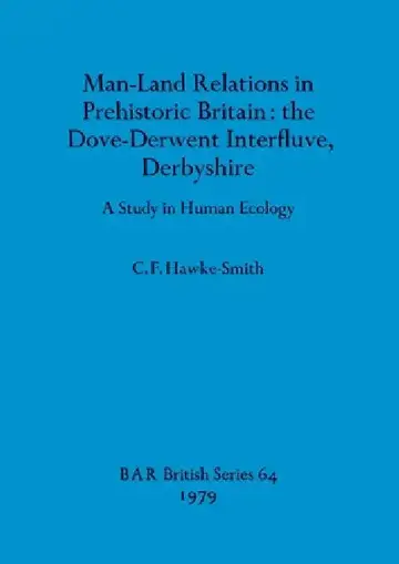 Cover of Man-Land Relations in Prehistoric Britain - the Dove-Derwent Interfluve, Derbyshire
