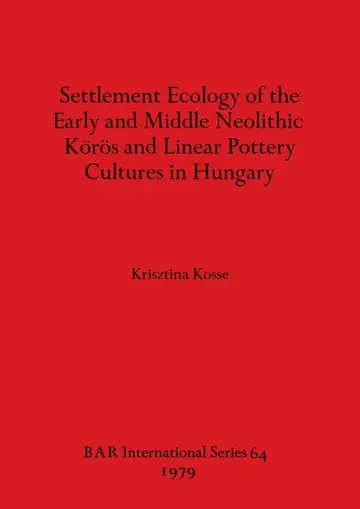 Cover of Settlement Ecology of the Early and Middle Neolithic Koros and Linear Pottery Cultures in Hungary