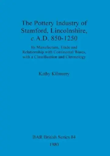 Cover of The Pottery Industry of Stamford, Lincolnshire, c.A.D. 850-1250
