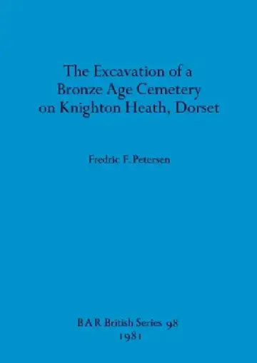 Cover of The Excavation of a Bronze Age Cemetery on Knighton Heath, Dorset