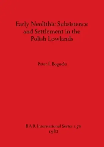 Cover of Early Neolithic Subsistence and Settlement in the Polish Lowlands