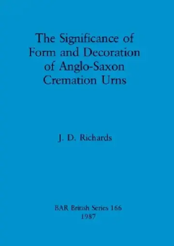 Cover of The Significance of Form and Decoration of Anglo-Saxon Cremation Urns