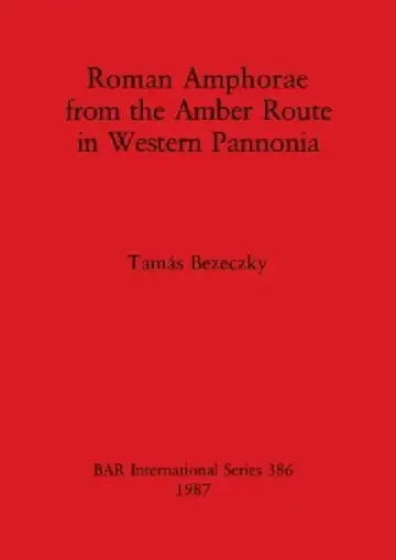 Cover of Roman Amphorae from the Amber Route in Western Pannonia