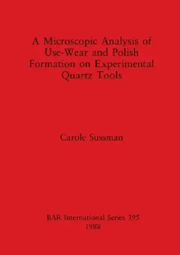 Cover of A Microscopic Analysis of Use-Wear and Polish Formation on Experimental Quartz Tools