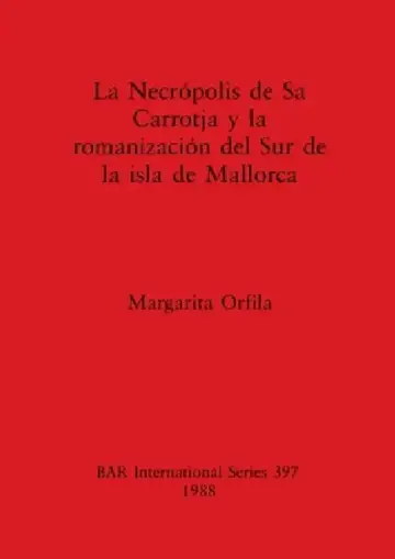Cover of Necrópolis de Sa Carrotja y la romanización del Sur de la isla de Mallorca