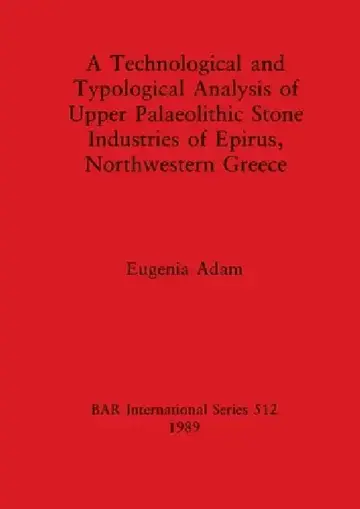 Cover of A Technological and Typological Analysis of Upper Palaeolithic Stone Industries of Epirius, Northwestern Greece