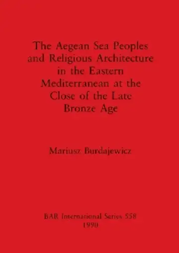 Cover of The Aegean Sea Peoples and Religious Architecture in the Eastern Mediterranean at the Close of the Late Bronze Age