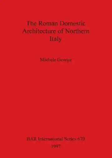 Cover of The Roman Domestic Architecture of Northern Italy