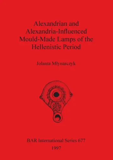 Cover of Alexandrian and Alexandria-Influenced Mould-Made Lamps of the Hellenistic Period