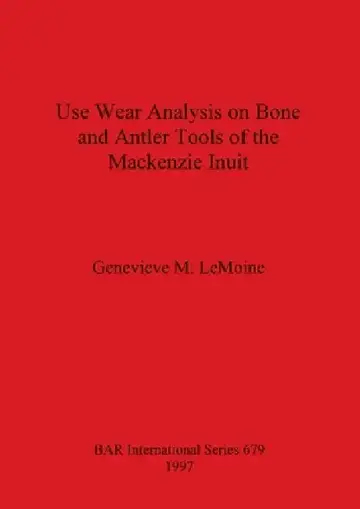 Cover of Use Wear Analysis on Bone and Antler Tools of the Mackenzie Inuit