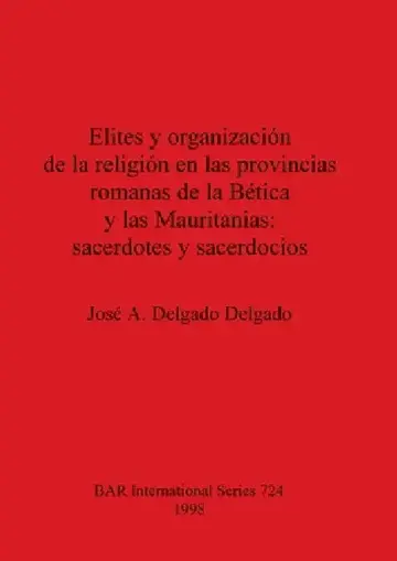 Cover of Elites y organización de la religión en las provincias romanas de la Bética y las Mauritanias - sacerdotes y sacerdocios