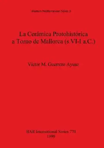 Cover of La Cerámica Protohistórica a Torno de Mallorca (s. VI-I a.C.)