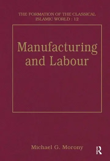 Cover of Manufacturing and Labour/the Formation of the Classical Islamic World 12