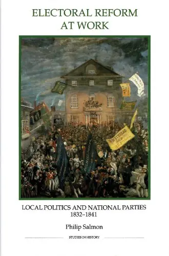 Cover of Electoral Reform at Work – Local Politics and National Parties, 1832–1841