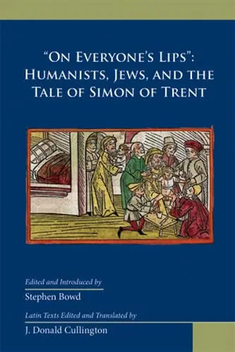 Cover of "On Everyone's Lips" Humanists, Jews, and the Tale of Simon of Trent